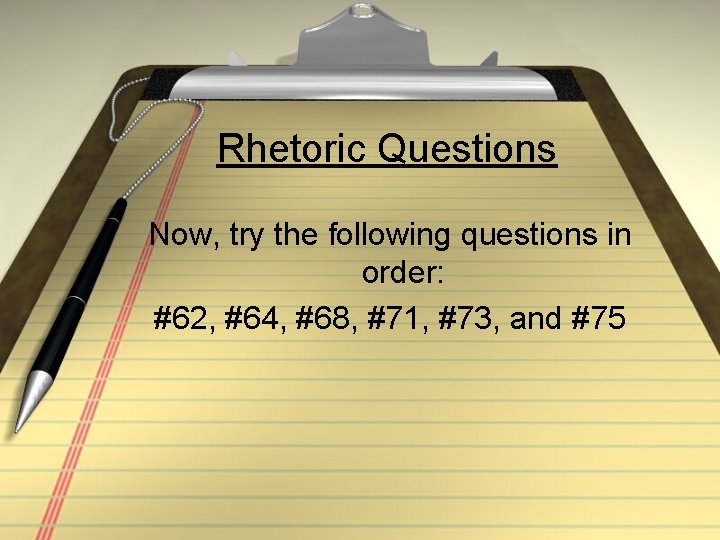 Rhetoric Questions Now, try the following questions in order: #62, #64, #68, #71, #73,