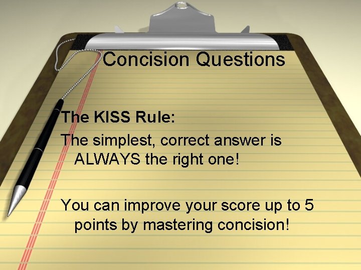 Concision Questions The KISS Rule: The simplest, correct answer is ALWAYS the right one!
