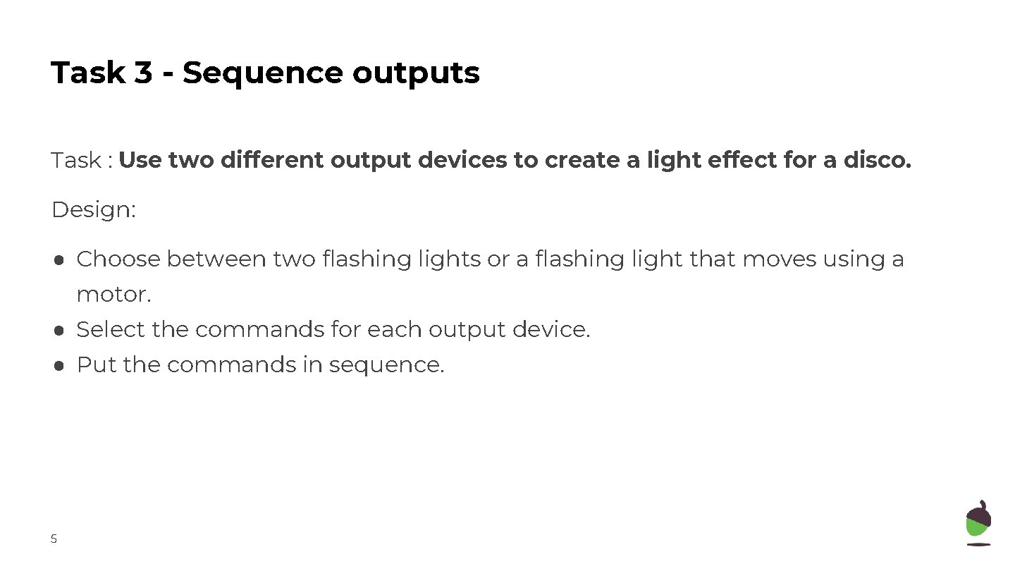 Task 3 - Sequence outputs Task : Use two different output devices to create