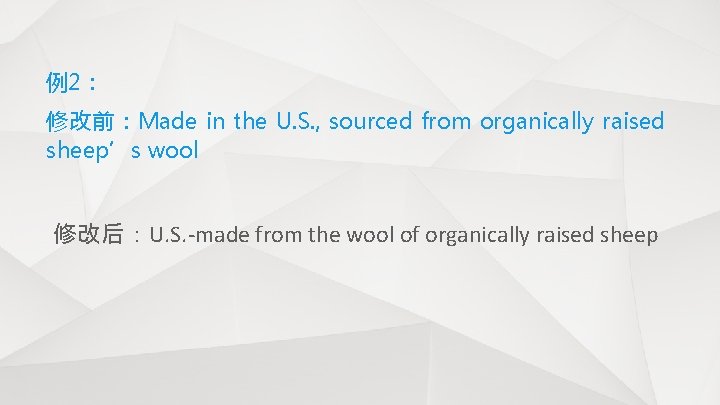 例2： 修改前：Made in the U. S. , sourced from organically raised sheep’s wool 修改后：U.