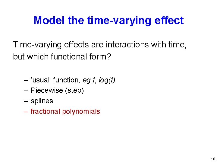 Model the time-varying effect Time-varying effects are interactions with time, but which functional form?