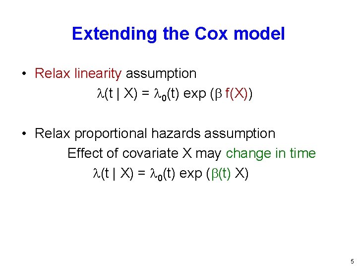 Extending the Cox model • Relax linearity assumption (t | X) = 0(t) exp