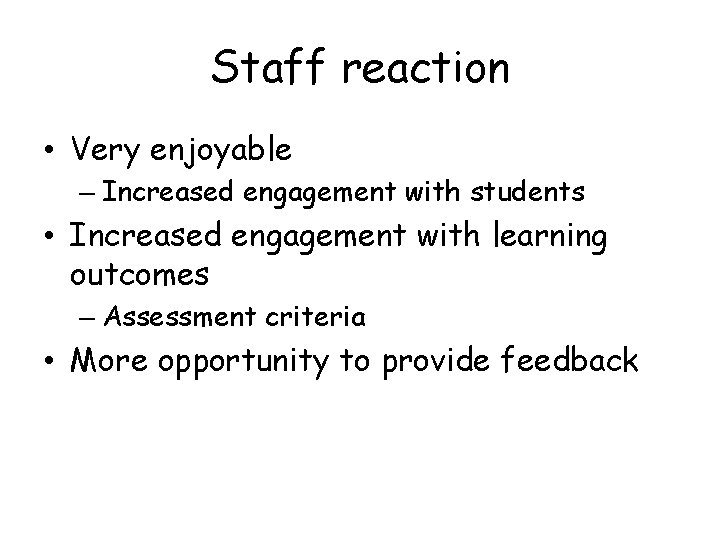 Staff reaction • Very enjoyable – Increased engagement with students • Increased engagement with