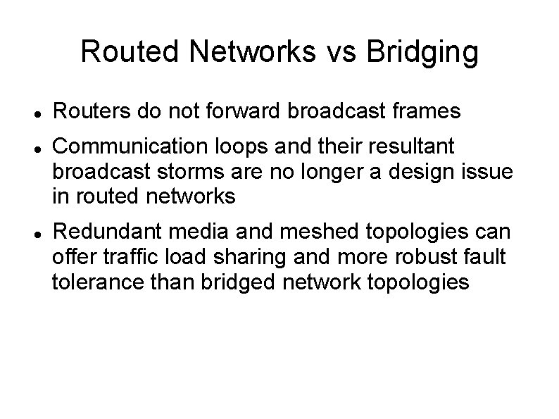 Routed Networks vs Bridging Routers do not forward broadcast frames Communication loops and their