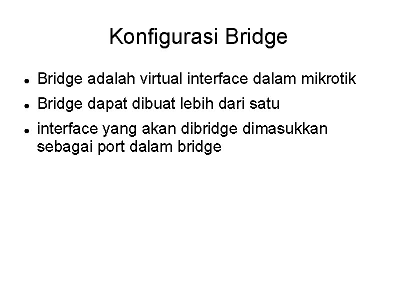 Konfigurasi Bridge adalah virtual interface dalam mikrotik Bridge dapat dibuat lebih dari satu interface