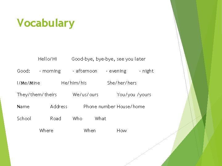 Vocabulary Good: Hello/Hi Good-bye, bye-bye, see you later - morning - afternoon I/Me/Mine -