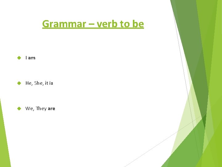 Grammar – verb to be I am He, She, it is We, They are