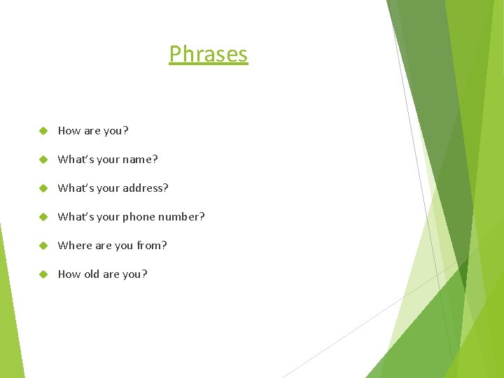 Phrases How are you? What’s your name? What’s your address? What’s your phone number?