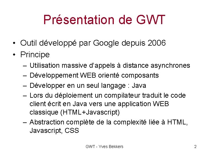 Présentation de GWT • Outil développé par Google depuis 2006 • Principe – –