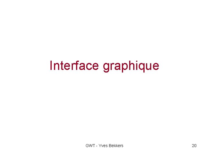 Interface graphique GWT - Yves Bekkers 20 