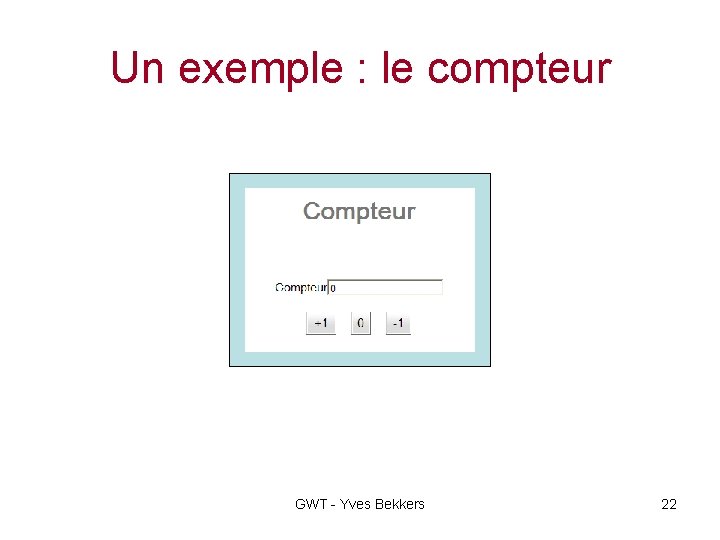 Un exemple : le compteur GWT - Yves Bekkers 22 