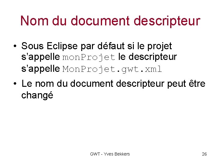 Nom du document descripteur • Sous Eclipse par défaut si le projet s’appelle mon.