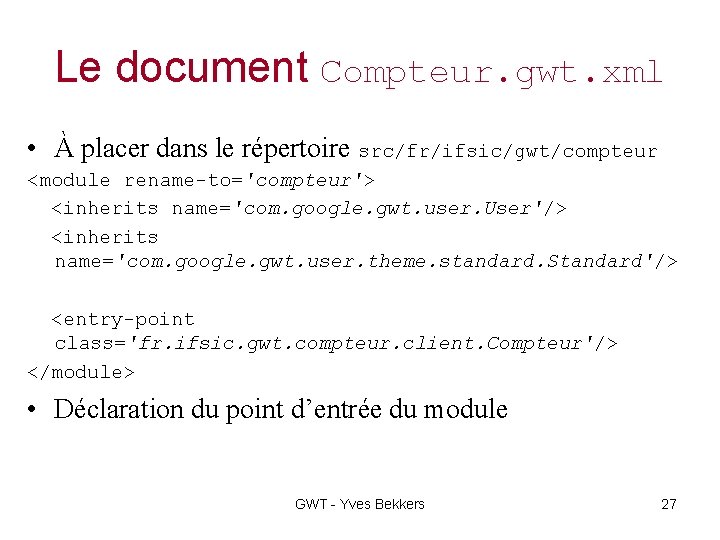 Le document Compteur. gwt. xml • À placer dans le répertoire src/fr/ifsic/gwt/compteur <module rename-to='compteur'>