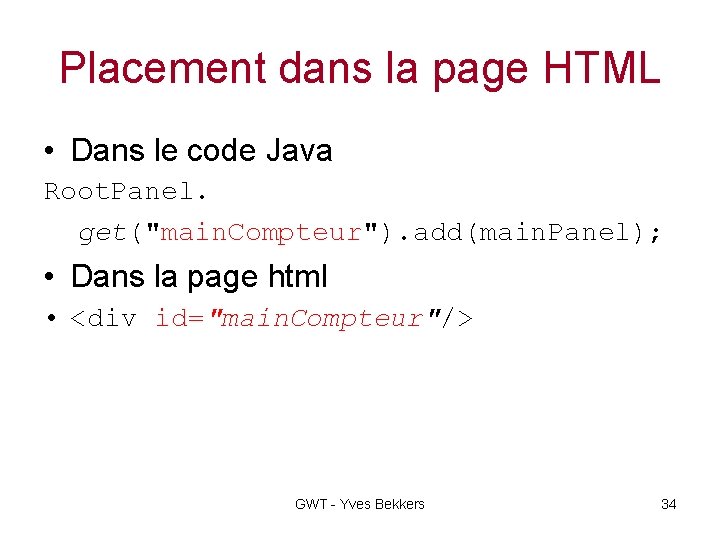 Placement dans la page HTML • Dans le code Java Root. Panel. get("main. Compteur").