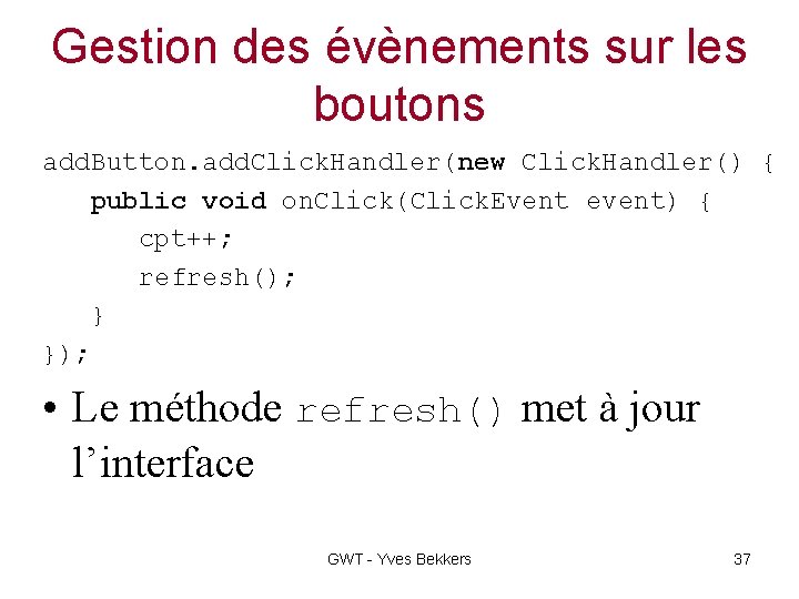 Gestion des évènements sur les boutons add. Button. add. Click. Handler(new Click. Handler() {