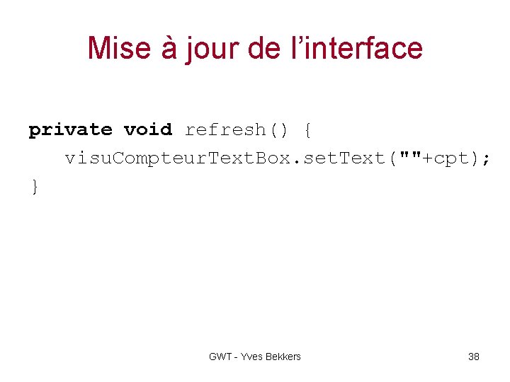 Mise à jour de l’interface private void refresh() { visu. Compteur. Text. Box. set.