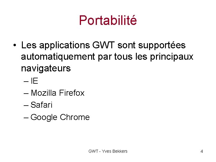 Portabilité • Les applications GWT sont supportées automatiquement par tous les principaux navigateurs –