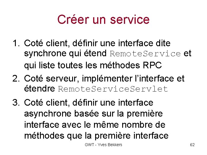 Créer un service 1. Coté client, définir une interface dite synchrone qui étend Remote.