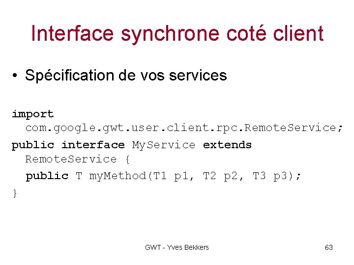 Interface synchrone coté client • Spécification de vos services import com. google. gwt. user.