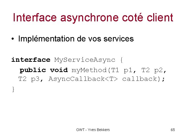 Interface asynchrone coté client • Implémentation de vos services interface My. Service. Async {