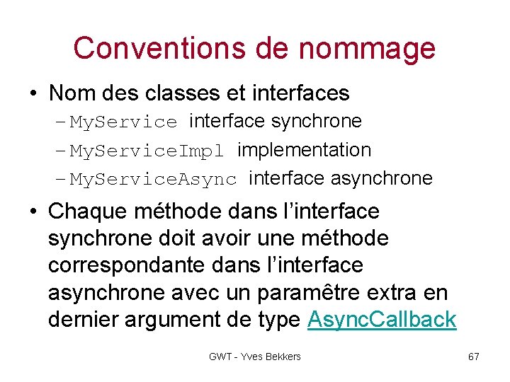 Conventions de nommage • Nom des classes et interfaces – My. Service interface synchrone