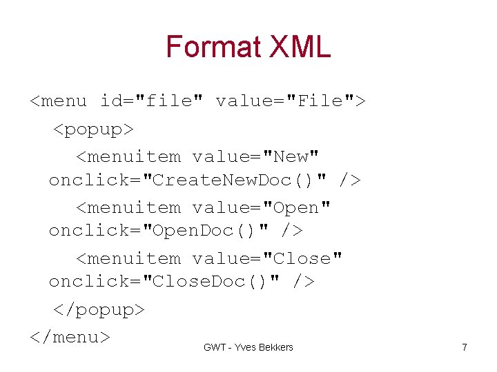 Format XML <menu id="file" value="File"> <popup> <menuitem value="New" onclick="Create. New. Doc()" /> <menuitem value="Open"