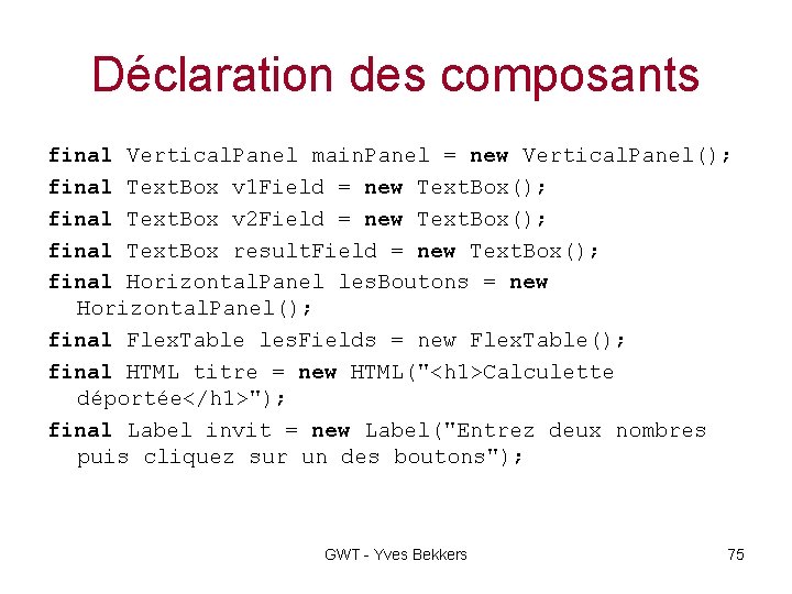 Déclaration des composants final Vertical. Panel main. Panel = new Vertical. Panel(); final Text.