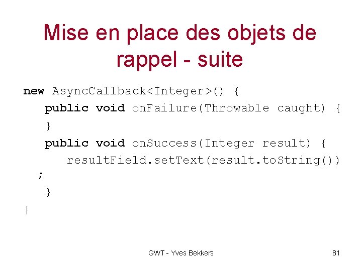 Mise en place des objets de rappel - suite new Async. Callback<Integer>() { public