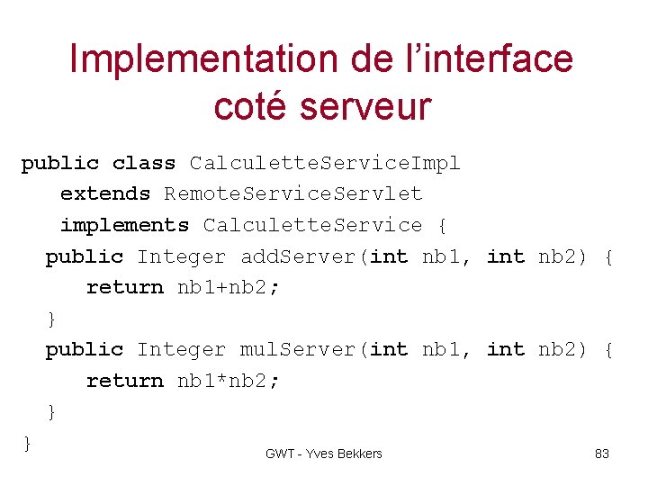 Implementation de l’interface coté serveur public class Calculette. Service. Impl extends Remote. Service. Servlet