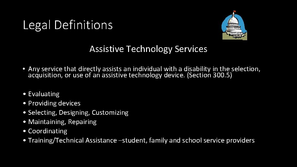 Legal Definitions Assistive Technology Services • Any service that directly assists an individual with