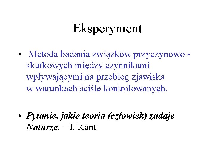 Eksperyment • Metoda badania związków przyczynowo skutkowych między czynnikami wpływającymi na przebieg zjawiska w