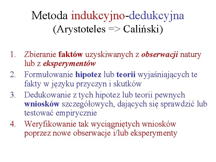 Metoda indukcyjno-dedukcyjna (Arystoteles => Caliński) 1. Zbieranie faktów uzyskiwanych z obserwacji natury lub z