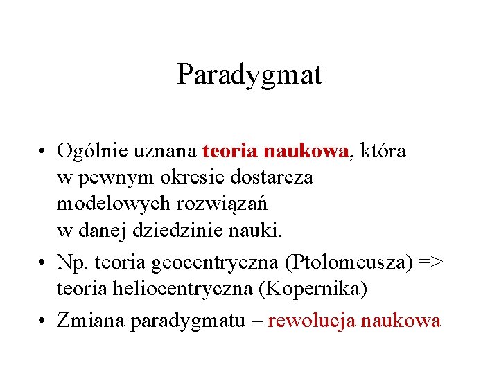 Paradygmat • Ogólnie uznana teoria naukowa, która w pewnym okresie dostarcza modelowych rozwiązań w