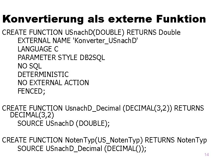 Konvertierung als externe Funktion CREATE FUNCTION USnach. D(DOUBLE) RETURNS Double EXTERNAL NAME 'Konverter_USnach. D'