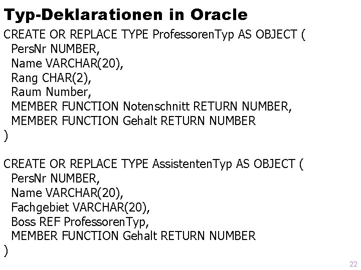 Typ-Deklarationen in Oracle CREATE OR REPLACE TYPE Professoren. Typ AS OBJECT ( Pers. Nr