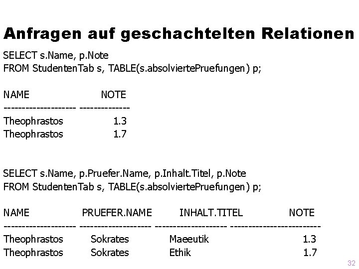 Anfragen auf geschachtelten Relationen SELECT s. Name, p. Note FROM Studenten. Tab s, TABLE(s.