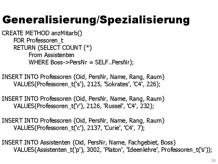 Generalisierung/Spezialisierung CREATE METHOD anz. Mitarb() FOR Professoren_t RETURN (SELECT COUNT (*) From Assistenten WHERE