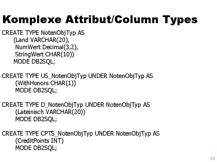 Komplexe Attribut/Column Types CREATE TYPE Noten. Obj. Typ AS (Land VARCHAR(20), Num. Wert Decimal(3,