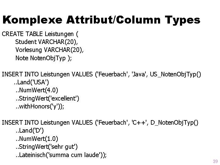 Komplexe Attribut/Column Types CREATE TABLE Leistungen ( Student VARCHAR(20), Vorlesung VARCHAR(20), Noten. Obj. Typ
