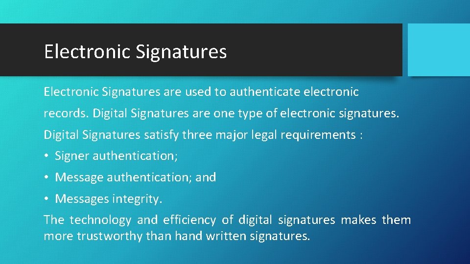 Electronic Signatures are used to authenticate electronic records. Digital Signatures are one type of