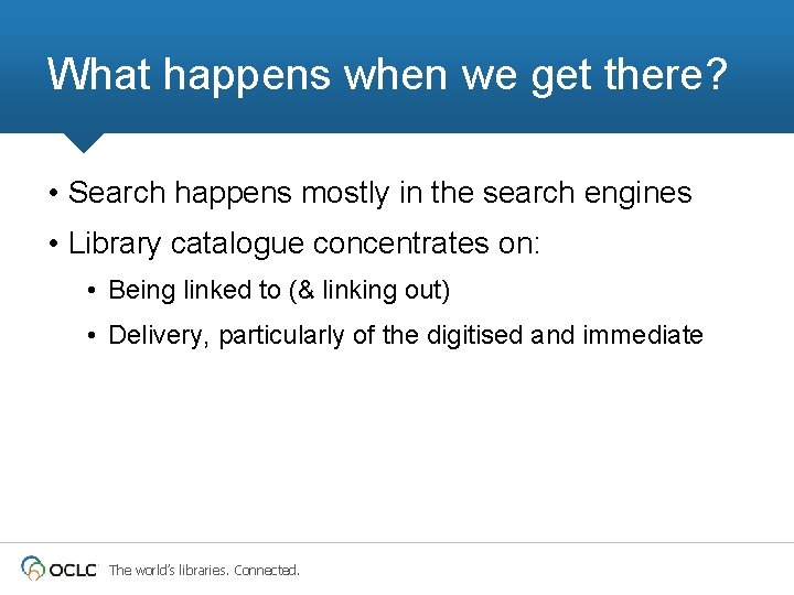 What happens when we get there? • Search happens mostly in the search engines