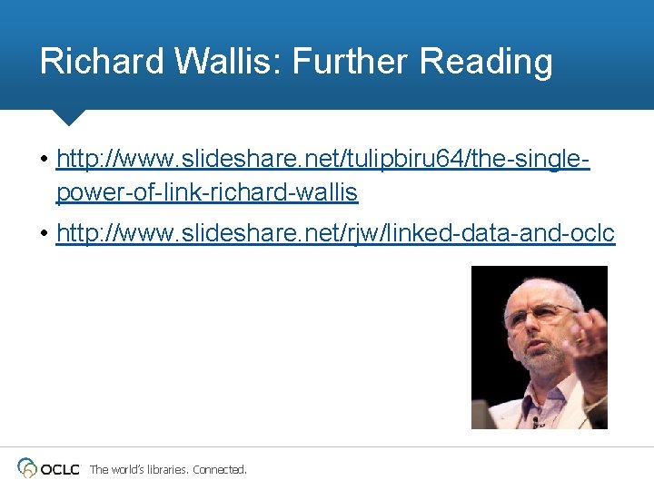 Richard Wallis: Further Reading • http: //www. slideshare. net/tulipbiru 64/the-singlepower-of-link-richard-wallis • http: //www. slideshare.