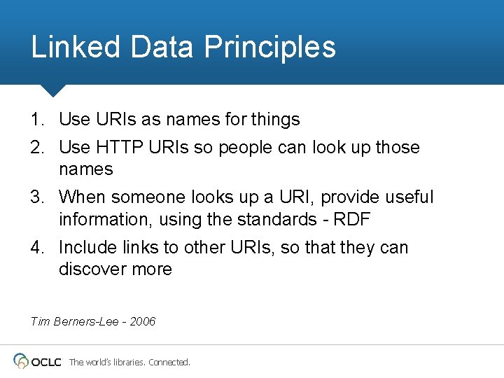 Linked Data Principles 1. Use URIs as names for things 2. Use HTTP URIs