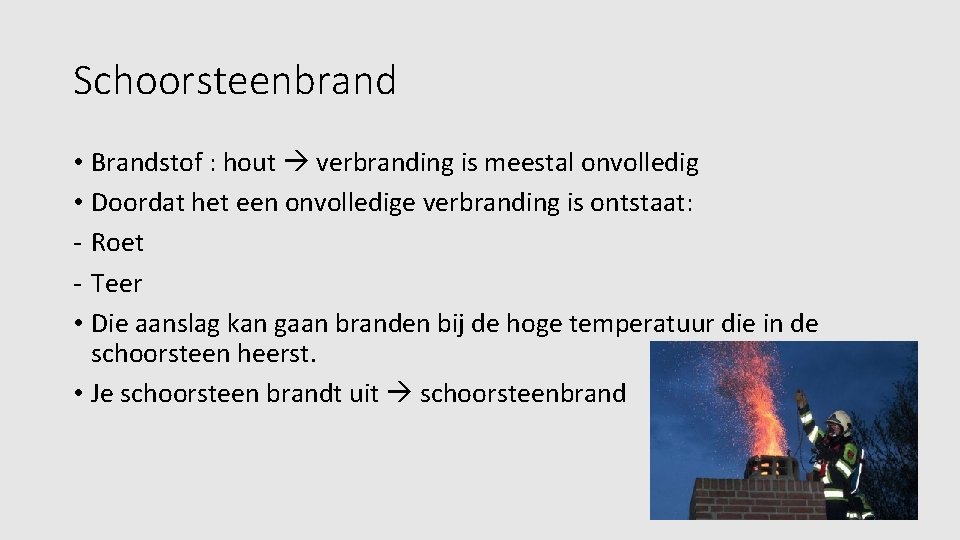 Schoorsteenbrand • Brandstof : hout verbranding is meestal onvolledig • Doordat het een onvolledige