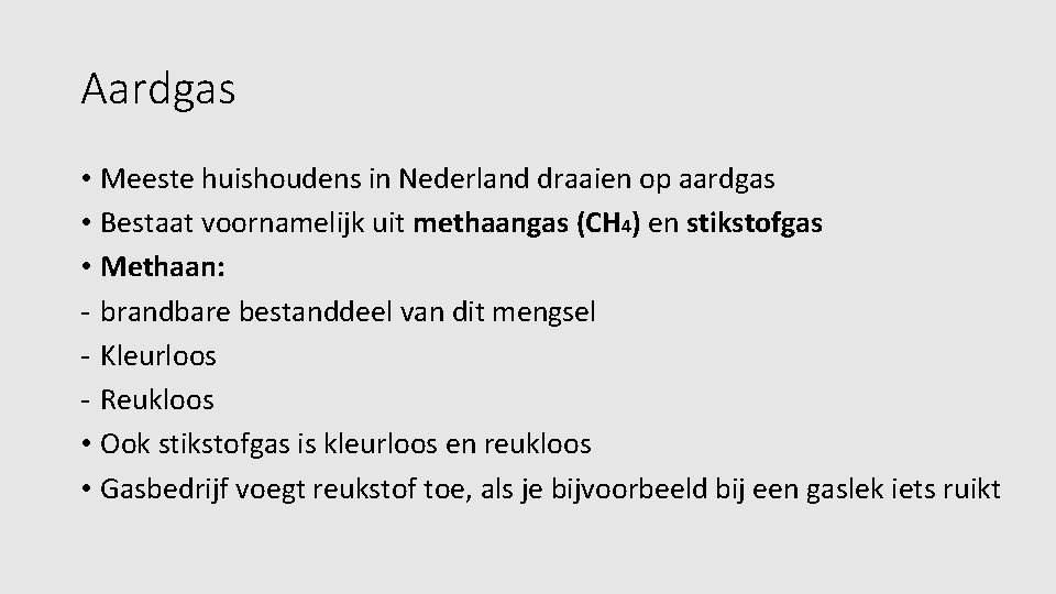 Aardgas • Meeste huishoudens in Nederland draaien op aardgas • Bestaat voornamelijk uit methaangas