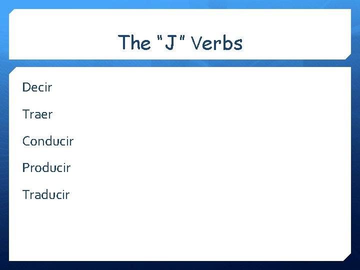 The “J” Verbs Decir Traer Conducir Producir Traducir 