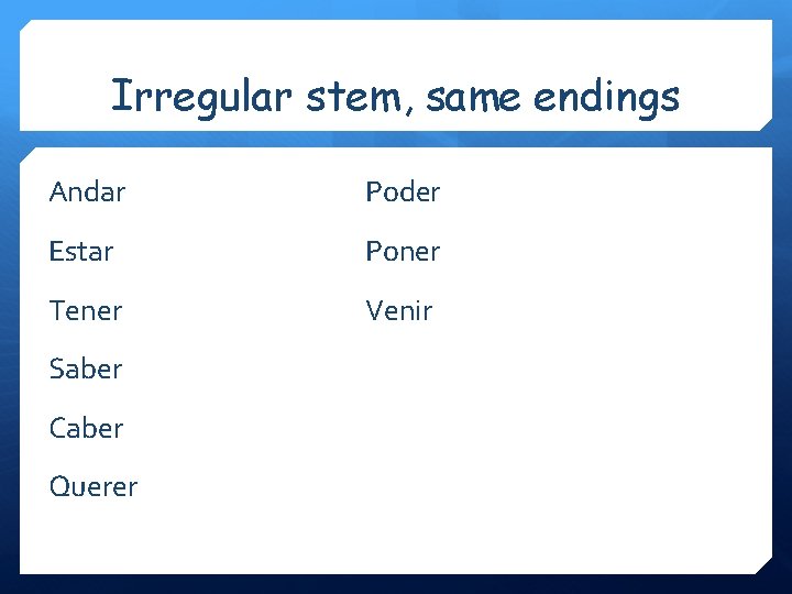 Irregular stem, same endings Andar Poder Estar Poner Tener Venir Saber Caber Querer 