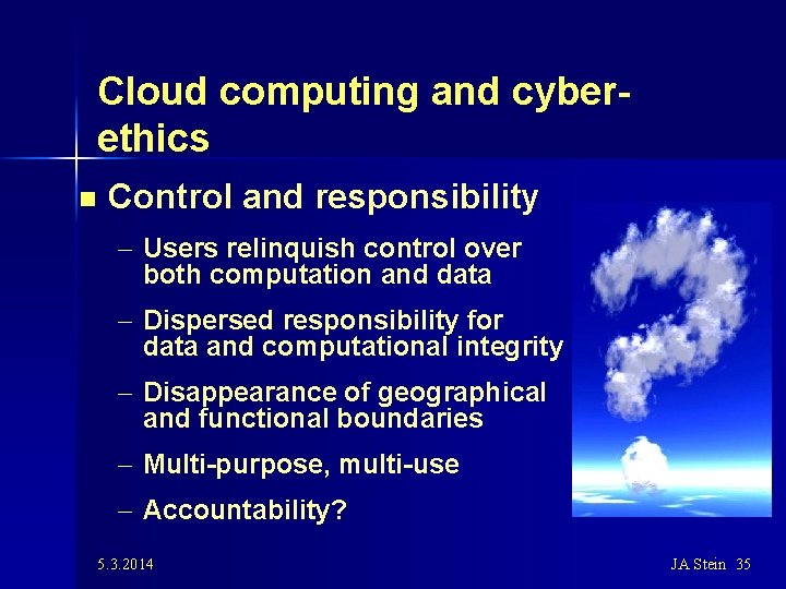 Cloud computing and cyberethics n Control and responsibility – Users relinquish control over both