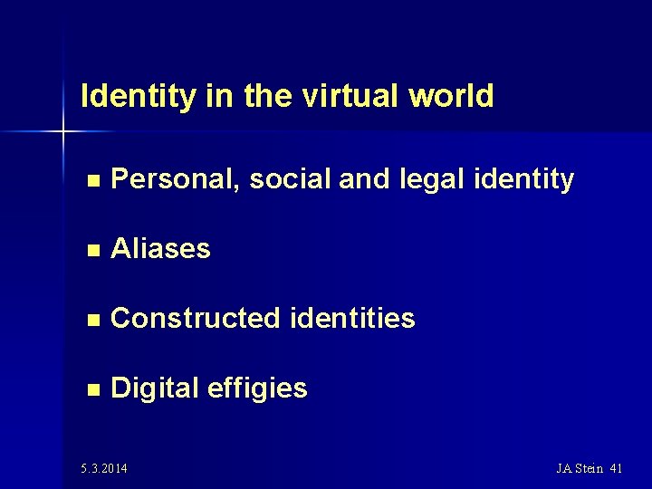 Identity in the virtual world n Personal, social and legal identity n Aliases n