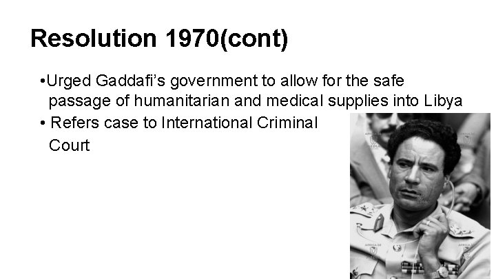 Resolution 1970(cont) • Urged Gaddafi’s government to allow for the safe passage of humanitarian